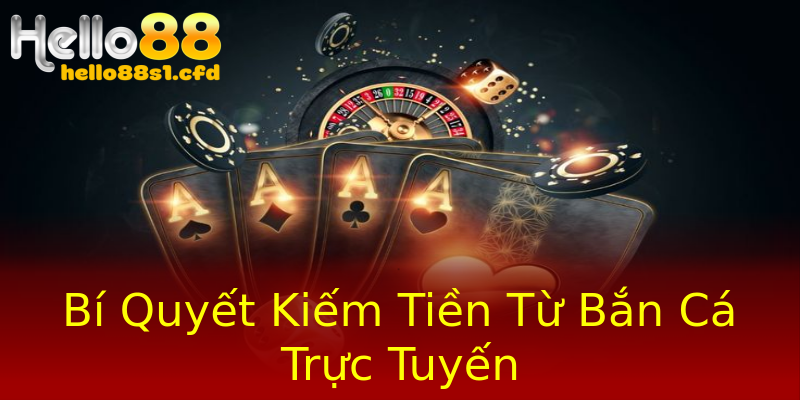 Bí Quyết Kiếm Tiền Từ Bắn Cá Trực Tuyến Bí Quyết Kiếm Tiền Từ Bắn Cá Trực Tuyến