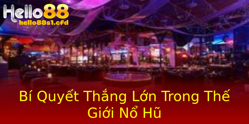 Bí Quyết Thắng Lớn Trong Thế Giới Nổ Hũ Bí Quyết Thắng Lớn Trong Thế Giới Nổ Hũ