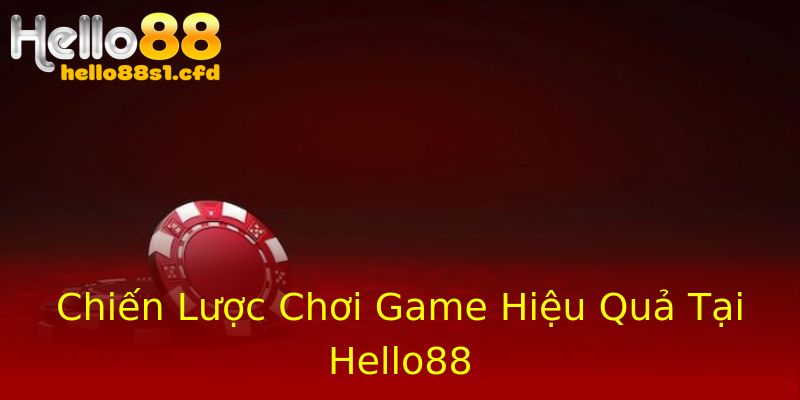 Chiến Lược Chơi Game Hiệu Quả Tại Hello88 Chiến Lược Chơi Game Hiệu Quả Tại Hello88