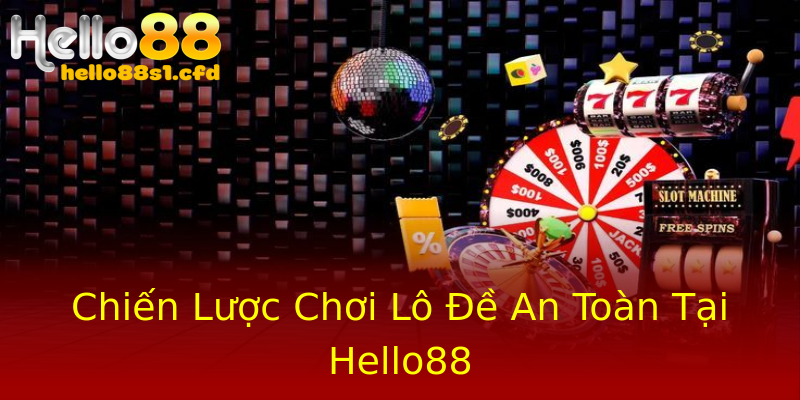 Chiến Lược Chơi Lô Đề An Toàn Tại Hello88 Chiến Lược Chơi Lô Đề An Toàn Tại Hello88