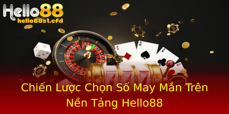 Chiến Lược Chọn Số May Mắn Trên Nền Tảng Hello88 Chiến Lược Chọn Số May Mắn Trên Nền Tảng Hello88