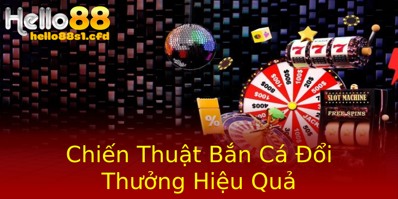 Chiến Thuật Bắn Cá Đổi Thưởng Hiệu Quả Chiến Thuật Bắn Cá Đổi Thưởng Hiệu Quả