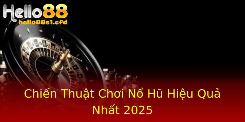 Chiến Thuật Chơi Nổ Hũ Hiệu Quả Nhất 2025 Chiến Thuật Chơi Nổ Hũ Hiệu Quả Nhất 2025
