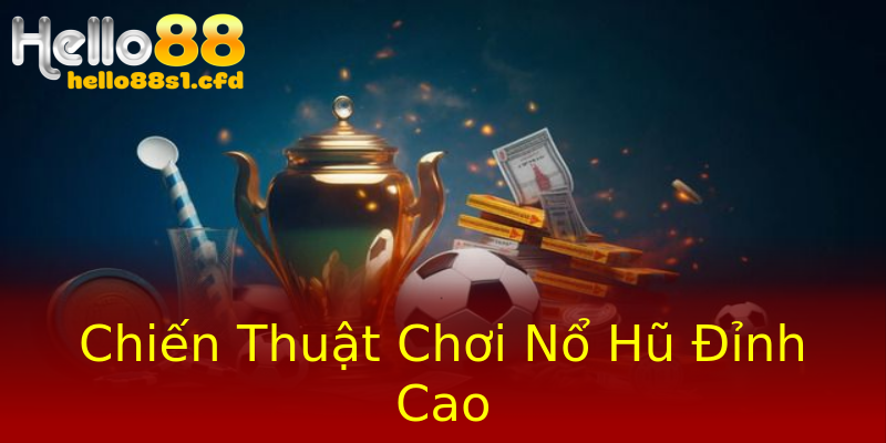 Chiến Thuật Chơi Nổ Hũ Đỉnh Cao Chiến Thuật Chơi Nổ Hũ Đỉnh Cao