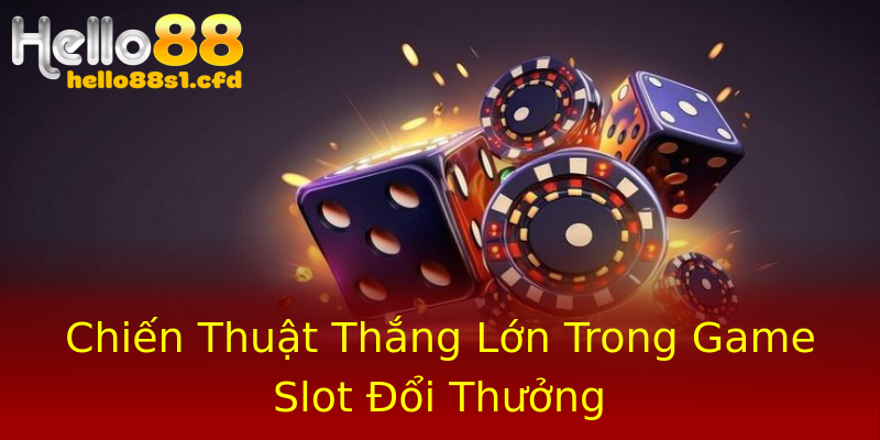 Chiến Thuật Thắng Lớn Trong Game Slot Đổi Thưởng Chiến Thuật Thắng Lớn Trong Game Slot Đổi Thưởng