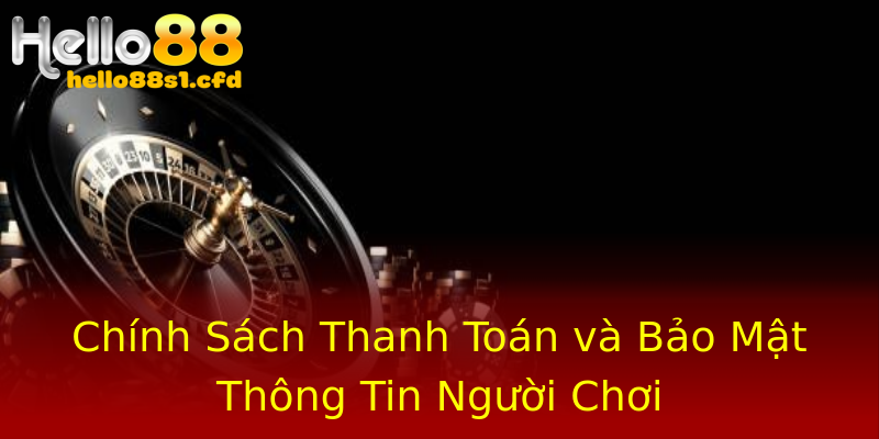 Chính Sách Thanh Toán và Bảo Mật Thông Tin Người Chơi Chính Sách Thanh Toán và Bảo Mật Thông Tin Người Chơi
