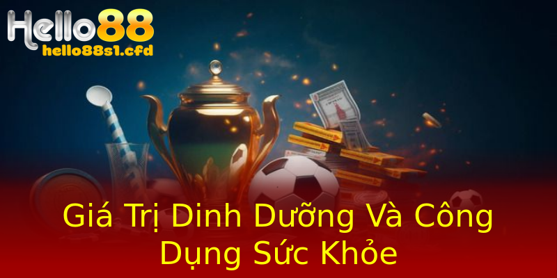 Giá Trị Dinh Dưỡng Và Công Dụng Sức Khỏe Giá Trị Dinh Dưỡng Và Công Dụng Sức Khỏe