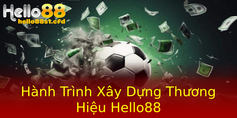 Hành Trình Xây Dựng Thương Hiệu Hello88 Hành Trình Xây Dựng Thương Hiệu Hello88