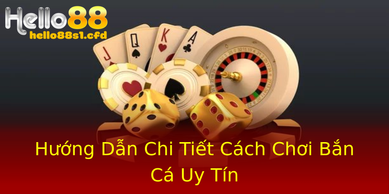 Hướng Dẫn Chi Tiết Cách Chơi Bắn Cá Uy Tín Hướng Dẫn Chi Tiết Cách Chơi Bắn Cá Uy Tín