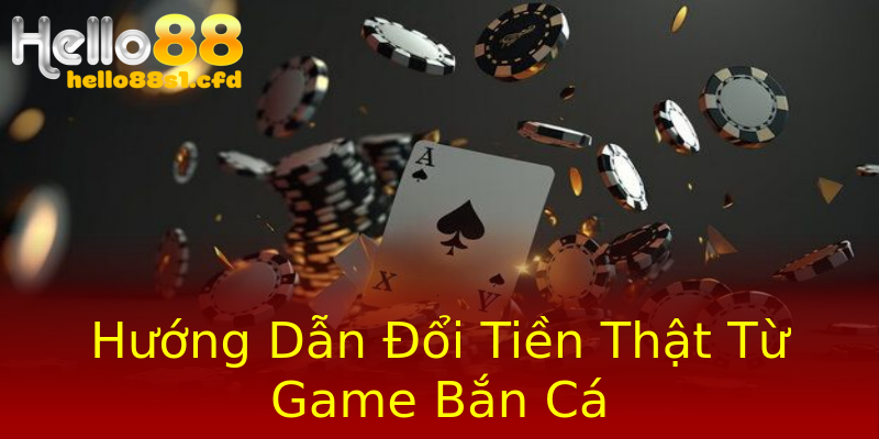 Hướng Dẫn Đổi Tiền Thật Từ Game Bắn Cá Hướng Dẫn Đổi Tiền Thật Từ Game Bắn Cá