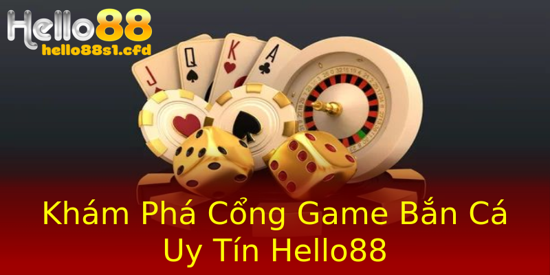 Khám Phá Cổng Game Bắn Cá Uy Tín Hello88 Khám Phá Cổng Game Bắn Cá Uy Tín Hello88