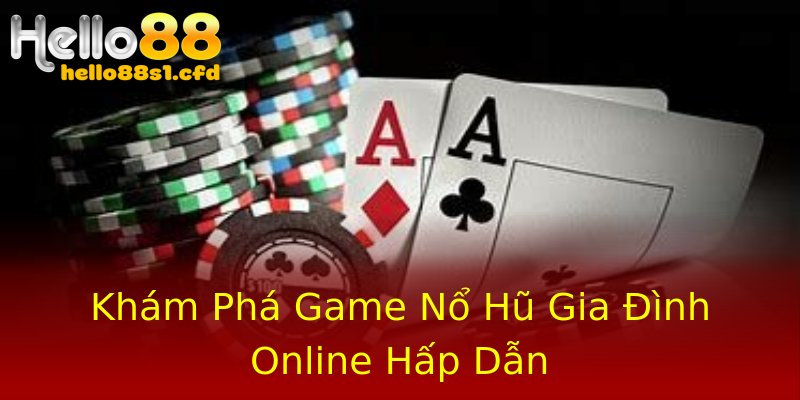 Khám Phá Game Nổ Hũ Gia Đình Online Hấp Dẫn Khám Phá Game Nổ Hũ Gia Đình Online Hấp Dẫn