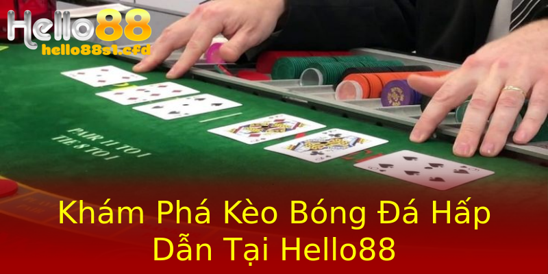 Khám Phá Kèo Bóng Đá Hấp Dẫn Tại Hello88 Khám Phá Kèo Bóng Đá Hấp Dẫn Tại Hello88