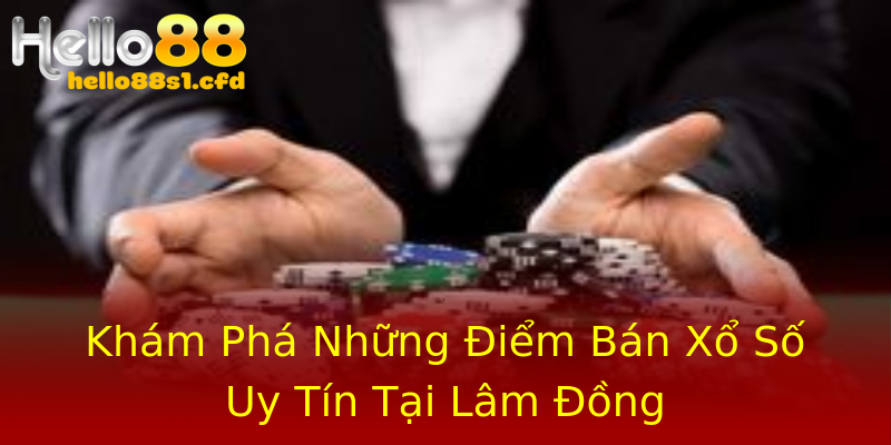 Khám Phá Những Điểm Bán Xổ Số Uy Tín Tại Lâm Đồng Khám Phá Những Điểm Bán Xổ Số Uy Tín Tại Lâm Đồng