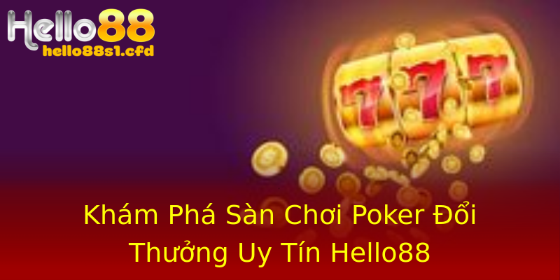 Khám Phá Sàn Chơi Poker Đổi Thưởng Uy Tín Hello88 Khám Phá Sàn Chơi Poker Đổi Thưởng Uy Tín Hello88