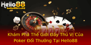 Kham Pha The Gioi Ay Thu Vi Cua Poker Oi Thuong Tai Hello88