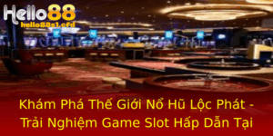 Kham Pha The Gioi No Hu Loc Phat Trai Nghiem Game Slot Hap Dan Tai Hello88