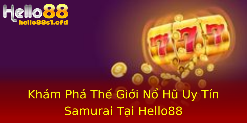 Khám Phá Thế Giới Nổ Hũ Uy Tín Samurai Tại Hello88 Khám Phá Thế Giới Nổ Hũ Uy Tín Samurai Tại Hello88