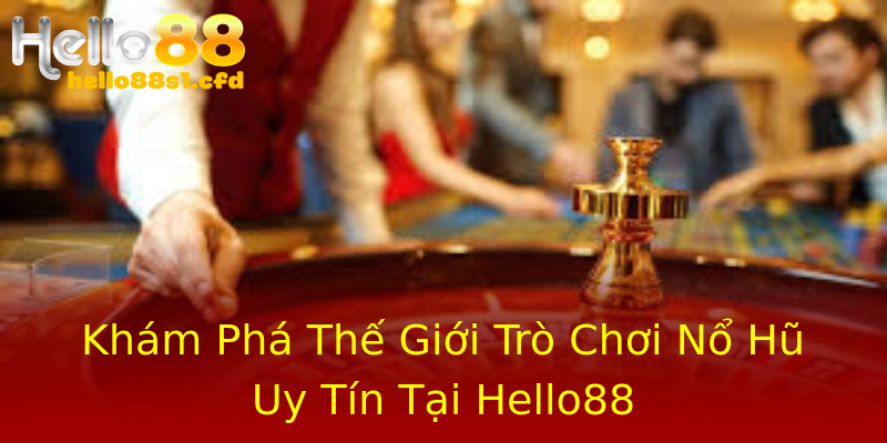 Khám Phá Thế Giới Trò Chơi Nổ Hũ Uy Tín Tại Hello88 Khám Phá Thế Giới Trò Chơi Nổ Hũ Uy Tín Tại Hello88
