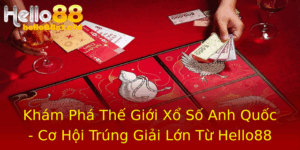 Kham Pha The Gioi Xo So Anh Quoc Co Hoi Trung Giai Lon Tu Hello88