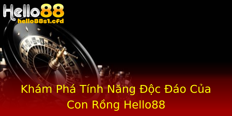 Khám Phá Tính Năng Độc Đáo Của Con Rồng Hello88 Khám Phá Tính Năng Độc Đáo Của Con Rồng Hello88