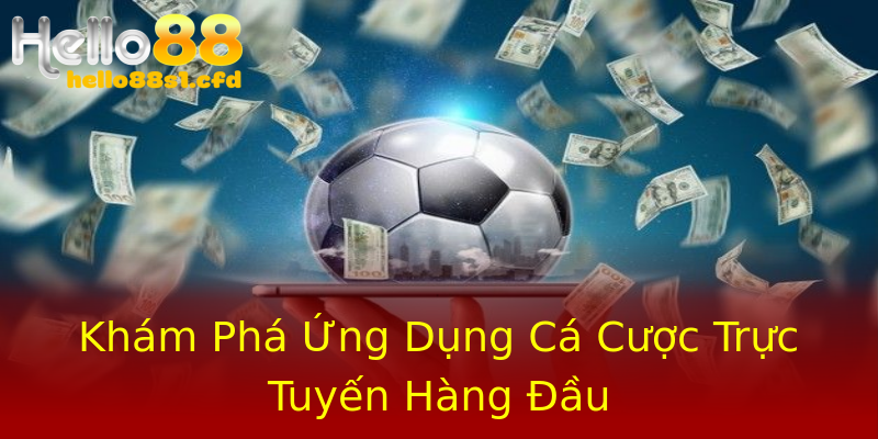 Khám Phá Ứng Dụng Cá Cược Trực Tuyến Hàng Đầu Khám Phá Ứng Dụng Cá Cược Trực Tuyến Hàng Đầu