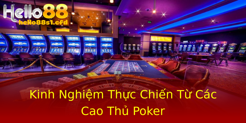 Kinh Nghiệm Thực Chiến Từ Các Cao Thủ Poker Kinh Nghiệm Thực Chiến Từ Các Cao Thủ Poker