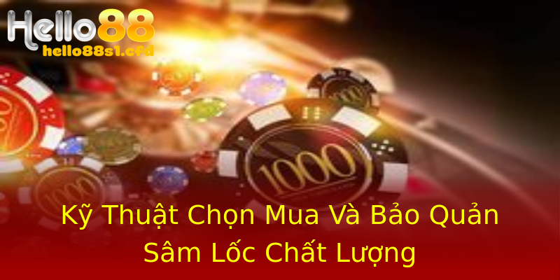 Kỹ Thuật Chọn Mua Và Bảo Quản Sâm Lốc Chất Lượng Kỹ Thuật Chọn Mua Và Bảo Quản Sâm Lốc Chất Lượng