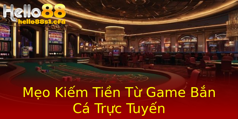 Mẹo Kiếm Tiền Từ Game Bắn Cá Trực Tuyến Mẹo Kiếm Tiền Từ Game Bắn Cá Trực Tuyến