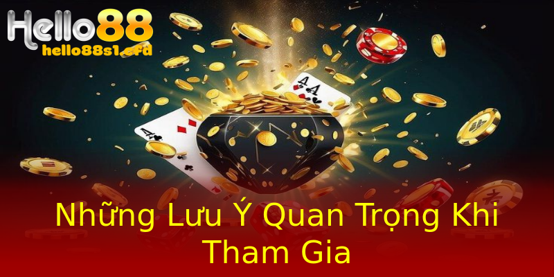 Những Lưu Ý Quan Trọng Khi Tham Gia Những Lưu Ý Quan Trọng Khi Tham Gia