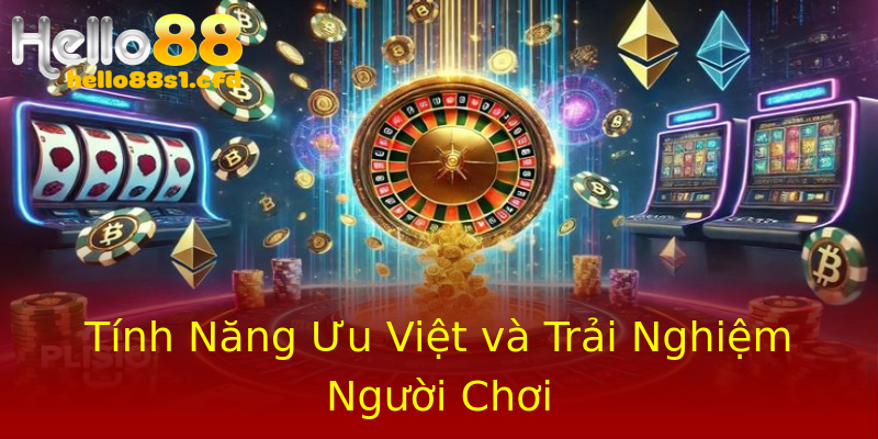 Tính Năng Ưu Việt và Trải Nghiệm Người Chơi Tính Năng Ưu Việt và Trải Nghiệm Người Chơi