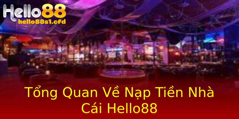 Tổng Quan Về Nạp Tiền Nhà Cái Hello88 Tổng Quan Về Nạp Tiền Nhà Cái Hello88