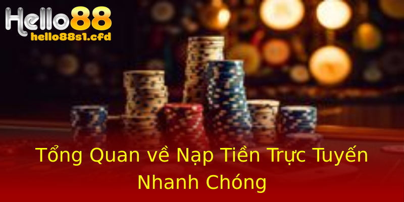 Tổng Quan về Nạp Tiền Trực Tuyến Nhanh Chóng Tổng Quan về Nạp Tiền Trực Tuyến Nhanh Chóng