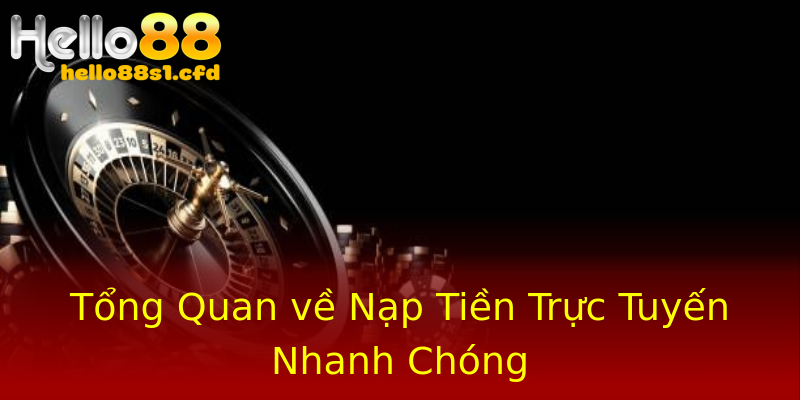Tổng Quan về Nạp Tiền Trực Tuyến Nhanh Chóng Tổng Quan về Nạp Tiền Trực Tuyến Nhanh Chóng