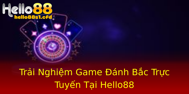 Trải Nghiệm Game Đánh Bắc Trực Tuyến Tại Hello88 Trải Nghiệm Game Đánh Bắc Trực Tuyến Tại Hello88