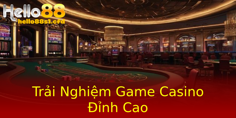 Trải Nghiệm Game Casino Đỉnh Cao Trải Nghiệm Game Casino Đỉnh Cao