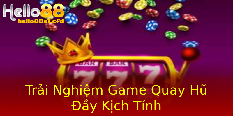 Trải Nghiệm Game Quay Hũ Đầy Kịch Tính Trải Nghiệm Game Quay Hũ Đầy Kịch Tính